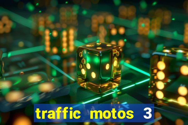 traffic motos 3 dinheiro infinito